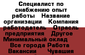 Специалист по снабжению опыт работы › Название организации ­ Компания-работодатель › Отрасль предприятия ­ Другое › Минимальный оклад ­ 1 - Все города Работа » Вакансии   . Чувашия респ.,Алатырь г.